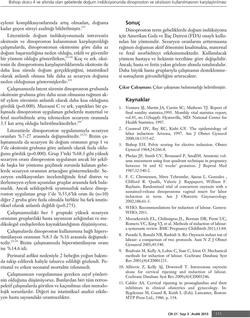 [15] Literatürde do um indüksiyonunuda intravenöz oksitosin ve dinoproston kulan m n n karfl laflt r ld çal flmalarda, dinoprostonun oksitosine göre daha az do um baflar s zl na neden oldu u, etkili