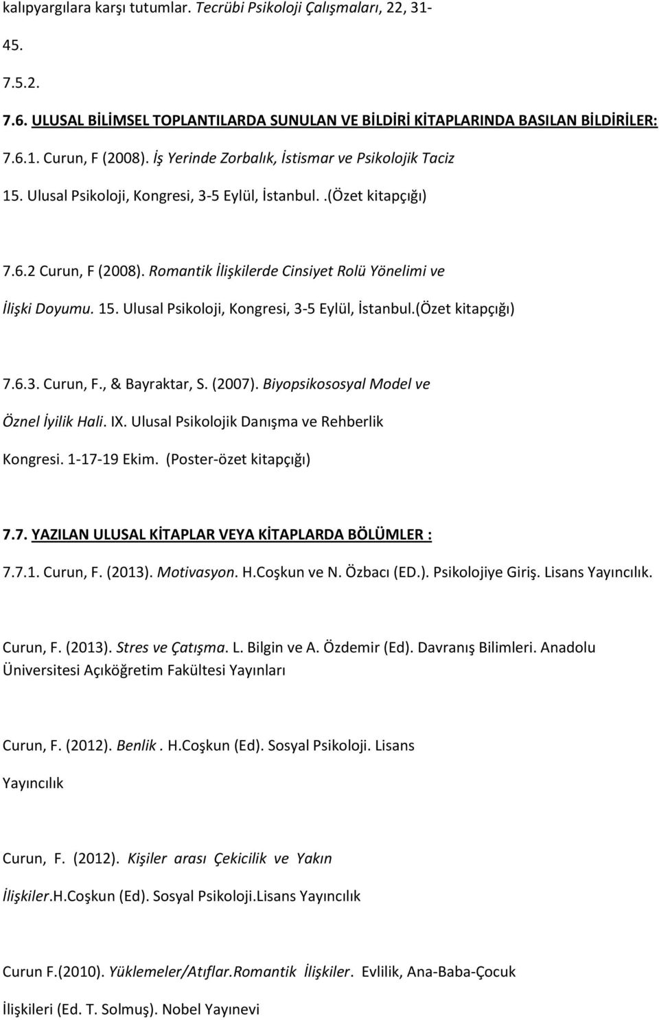 Romantik İlişkilerde Cinsiyet Rolü Yönelimi ve İlişki Doyumu. 15. Ulusal Psikoloji, Kongresi, 3-5 Eylül, İstanbul.(Özet kitapçığı) 7.6.3. Curun, F., & Bayraktar, S. (2007).