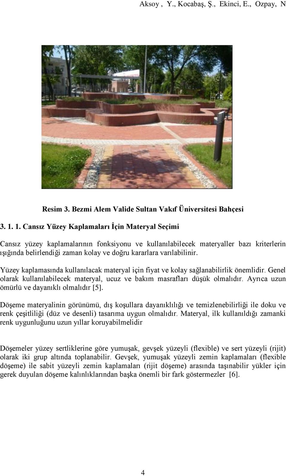 varılabilinir. Yüzey kaplamasında kullanılacak materyal için fiyat ve kolay sağlanabilirlik önemlidir. Genel olarak kullanılabilecek materyal, ucuz ve bakım masrafları düşük olmalıdır.