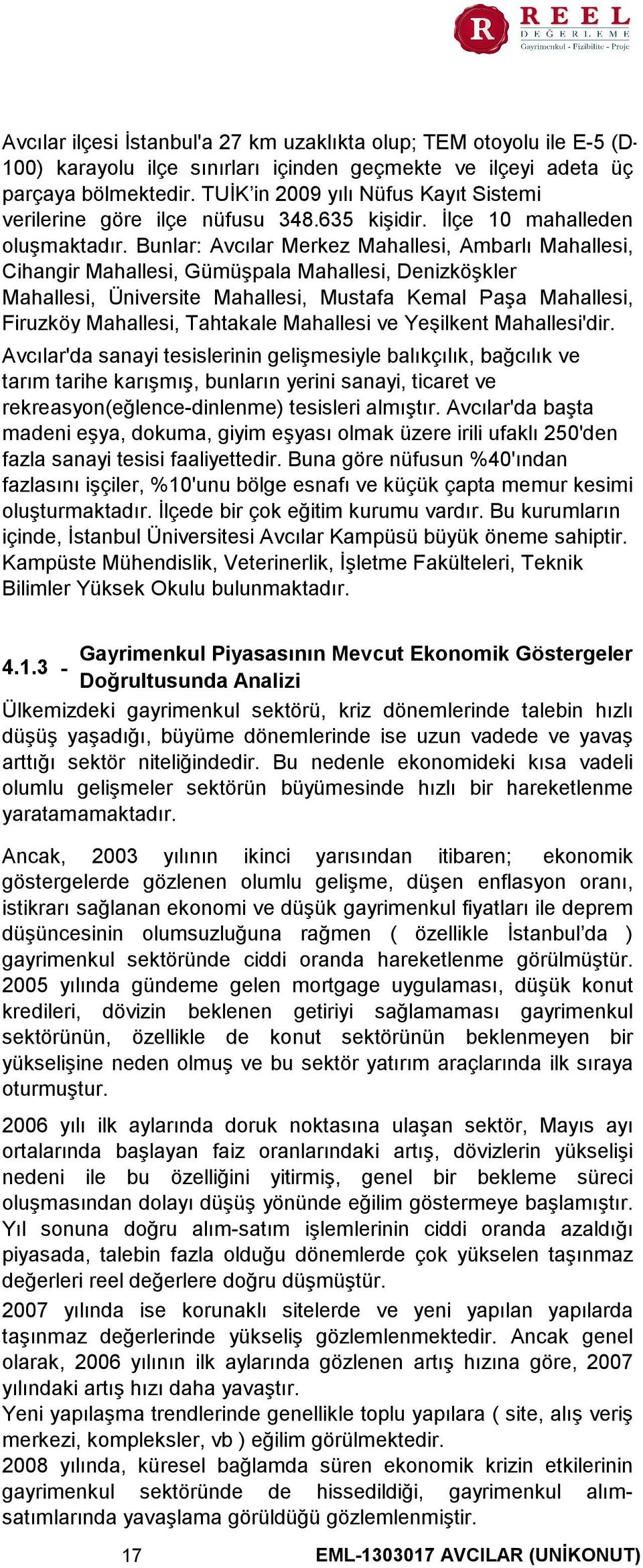 Bunlar Avcılar Merkez Mahallesi, Ambarlı Mahallesi, Cihangir Mahallesi, Gümüşpala Mahallesi, Denizköşkler Mahallesi, Üniversite Mahallesi, Mustafa Kemal Paşa Mahallesi, Firuzköy Mahallesi, Tahtakale