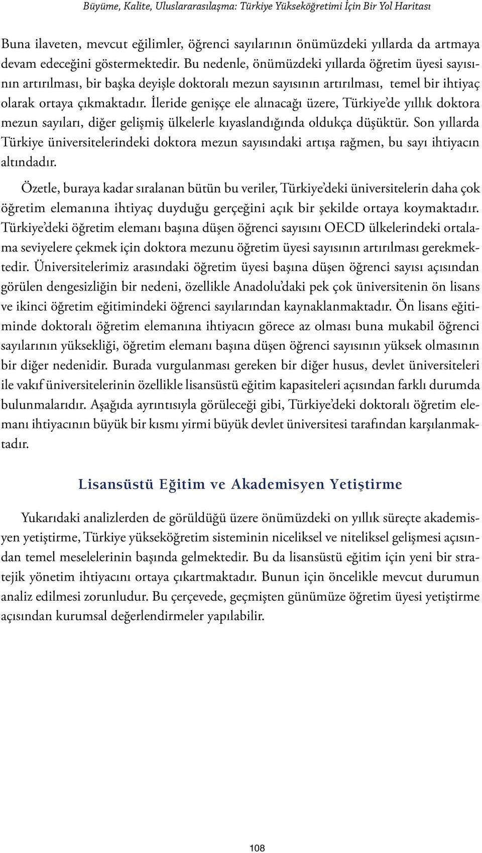 İleride genişçe ele alınacağı üzere, Türkiye de yıllık doktora mezun sayıları, diğer gelişmiş ülkelerle kıyaslandığında oldukça düşüktür.