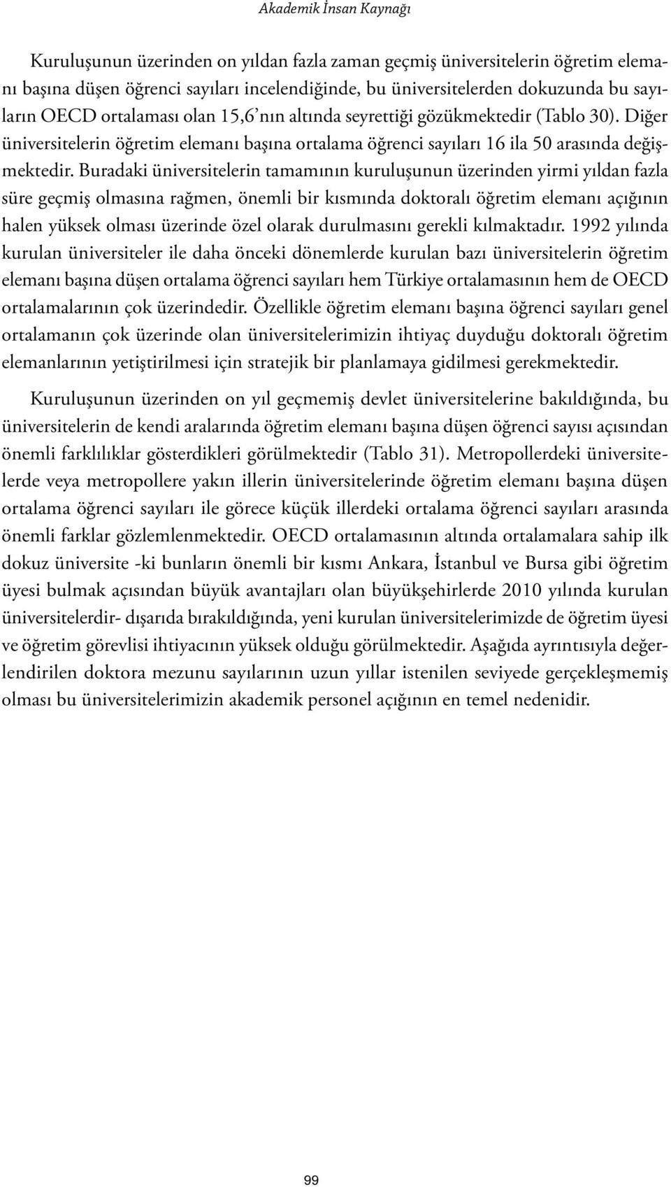 Buradaki üniversitelerin tamamının kuruluşunun üzerinden yirmi yıldan fazla süre geçmiş olmasına rağmen, önemli bir kısmında doktoralı öğretim elemanı açığının halen yüksek olması üzerinde özel