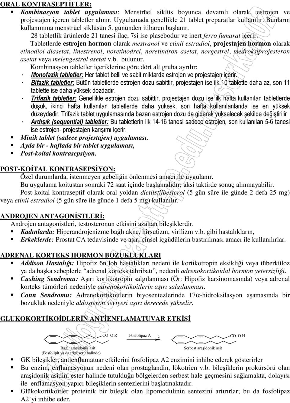 Tabletlerde estrojen hormon olarak mestranol ve etinil estradiol, projestajen hormon olarak etinodiol diasetat, linestrenol, noretinodrel, noretindron asetat, norgestrel, medroksiprojesteron asetat