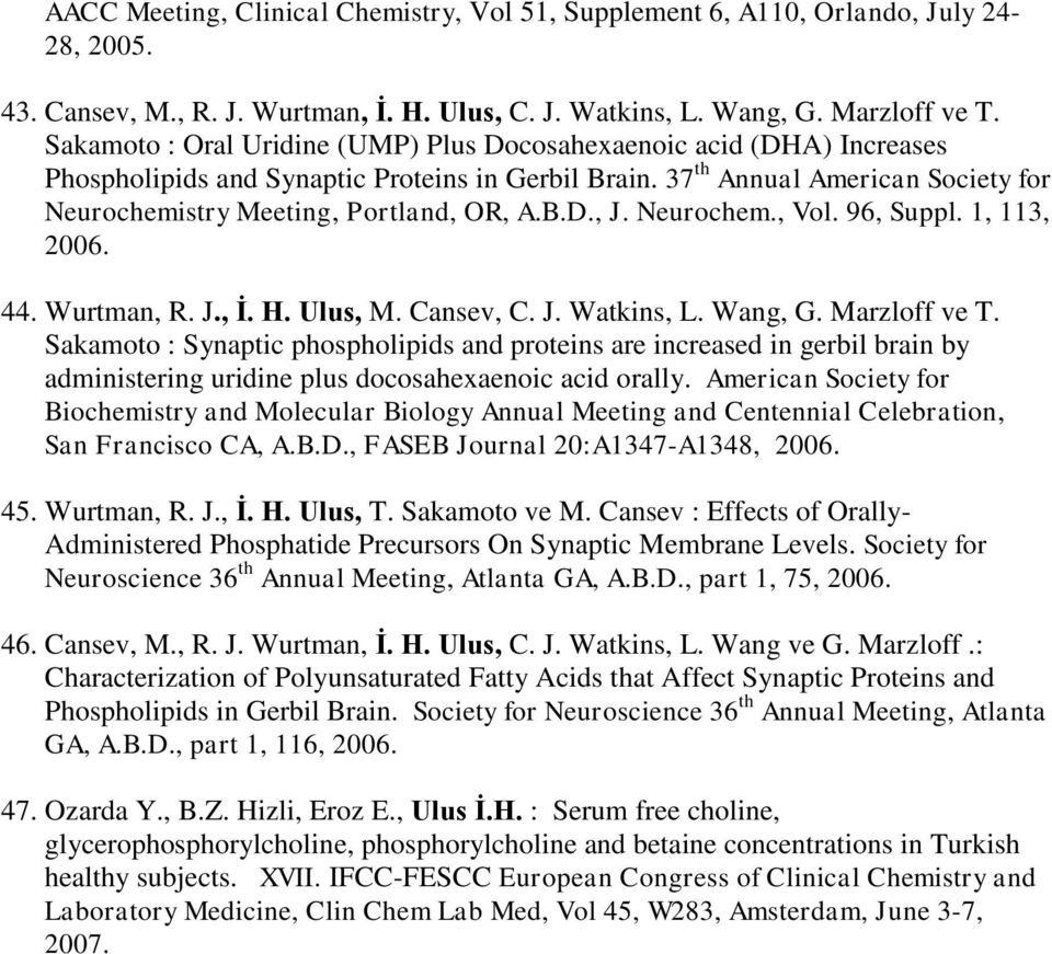 B.D., J. Neurochem., Vol. 96, Suppl. 1, 113, 2006. 44. Wurtman, R. J., İ. H. Ulus, M. Cansev, C. J. Watkins, L. Wang, G. Marzloff ve T.