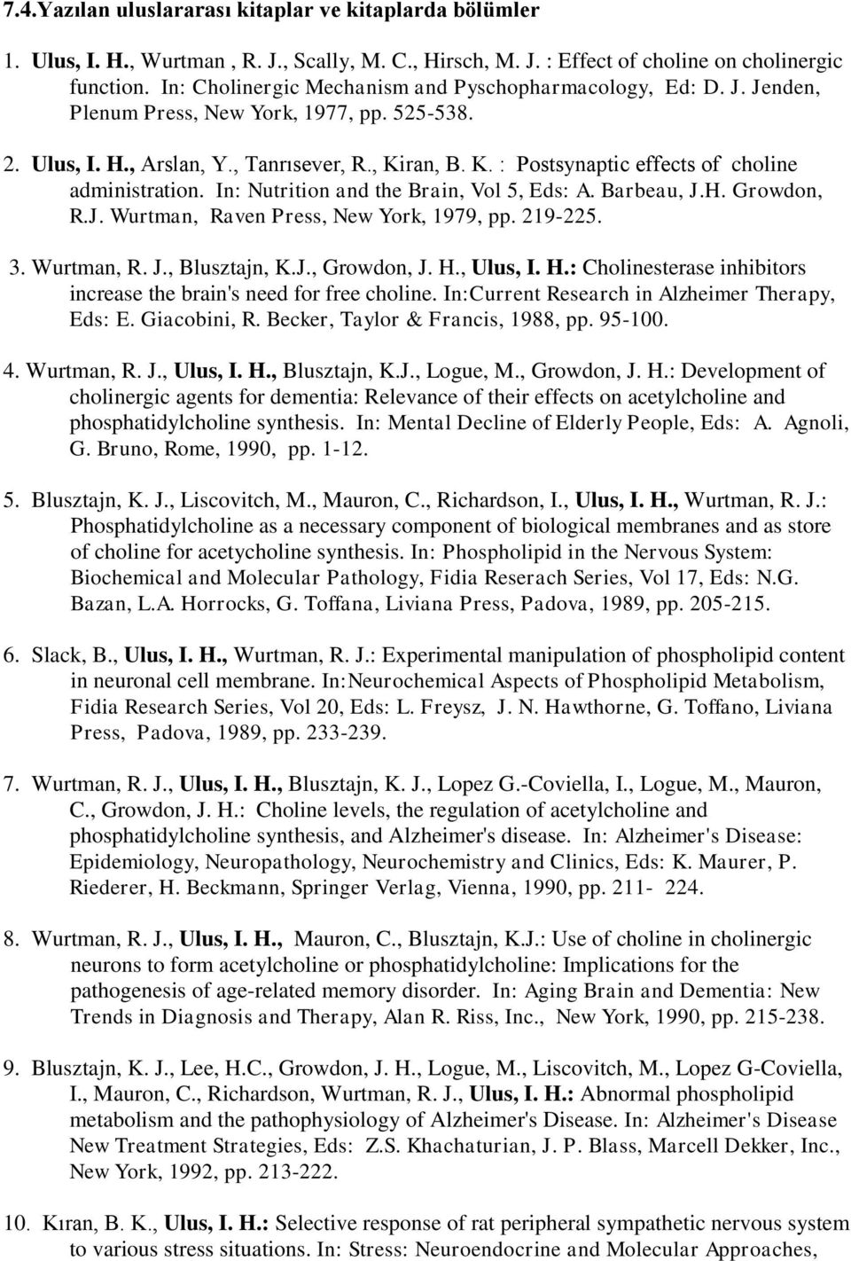 ran, B. K. : Postsynaptic effects of choline administration. In: Nutrition and the Brain, Vol 5, Eds: A. Barbeau, J.H. Growdon, R.J. Wurtman, Raven Press, New York, 1979, pp. 219-225. 3. Wurtman, R. J., Blusztajn, K.