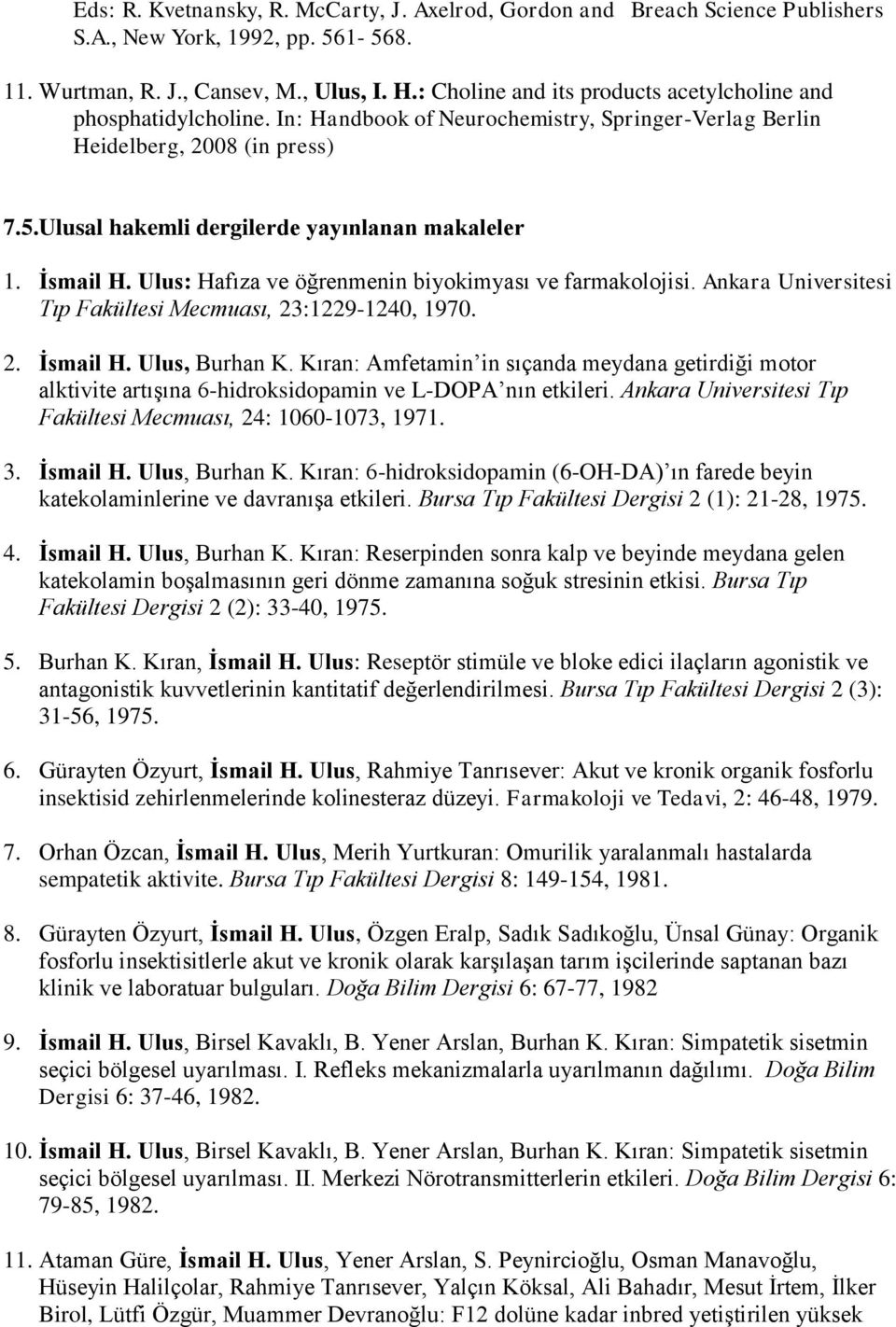 Ulusal hakemli dergilerde yayınlanan makaleler 1. İsmail H. Ulus: Hafıza ve öğrenmenin biyokimyası ve farmakolojisi. Ankara Universitesi Tıp Fakültesi Mecmuası, 23:1229-1240, 1970. 2. İsmail H. Ulus, Burhan K.