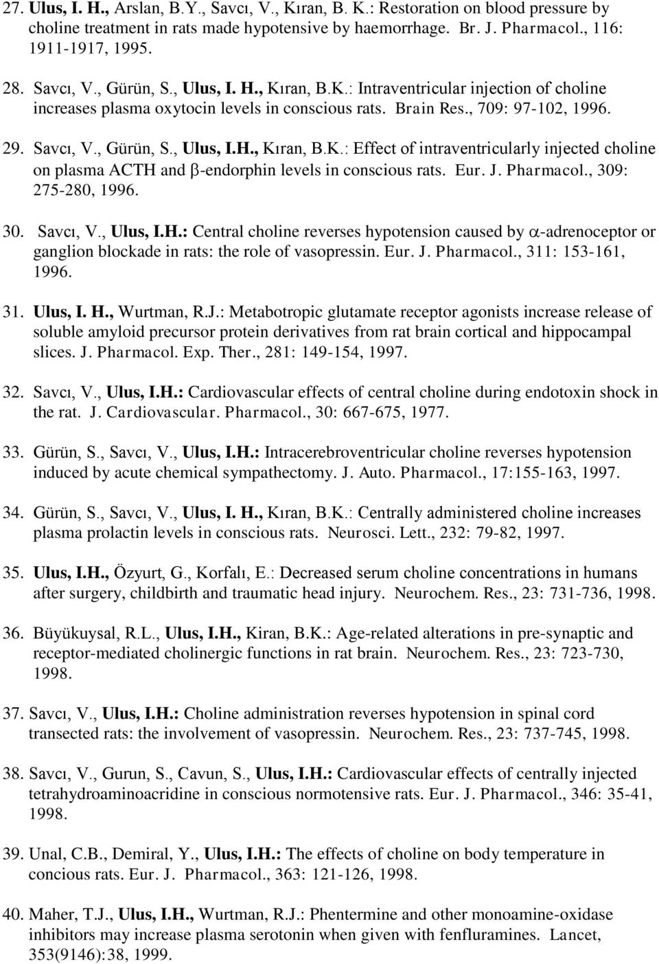 Eur. J. Pharmacol., 309: 275-280, 1996. 30. Savcı, V., Ulus, I.H.: Central choline reverses hypotension caused by -adrenoceptor or ganglion blockade in rats: the role of vasopressin. Eur. J. Pharmacol., 311: 153-161, 1996.