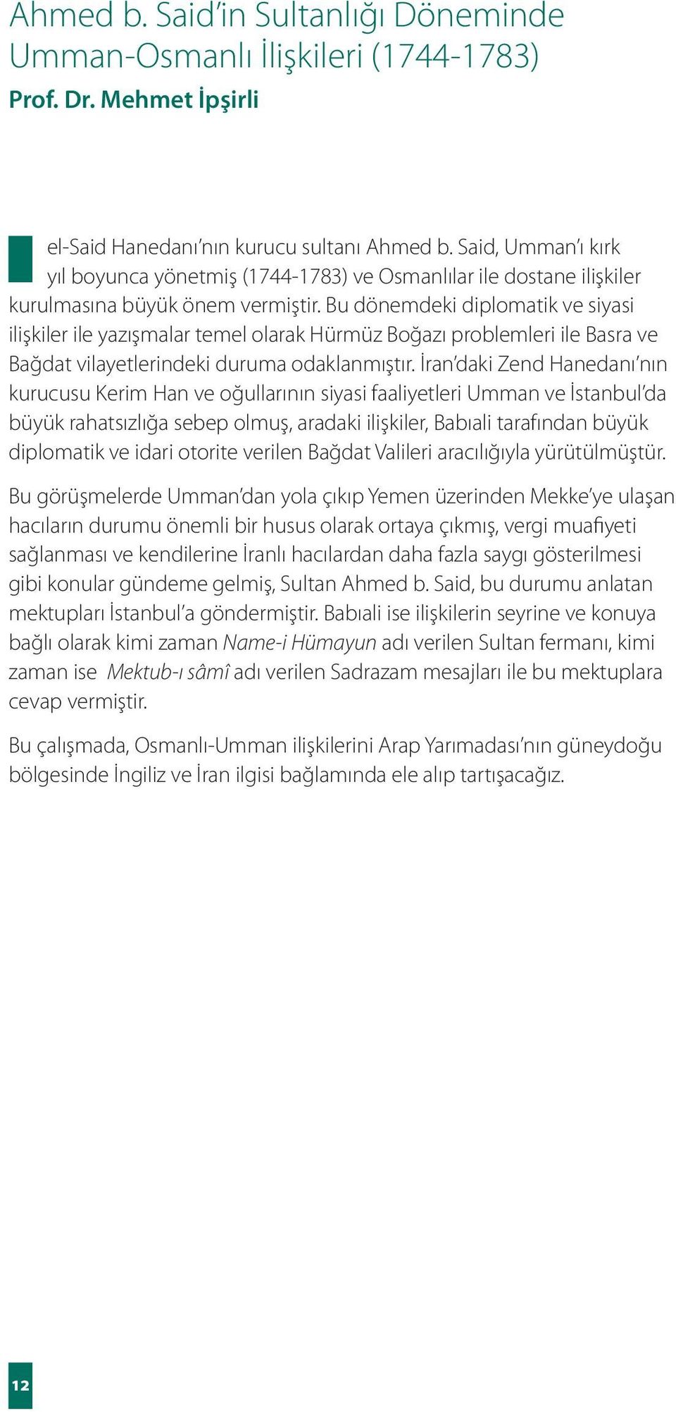 Bu dönemdeki diplomatik ve siyasi ilişkiler ile yazışmalar temel olarak Hürmüz Boğazı problemleri ile Basra ve Bağdat vilayetlerindeki duruma odaklanmıştır.