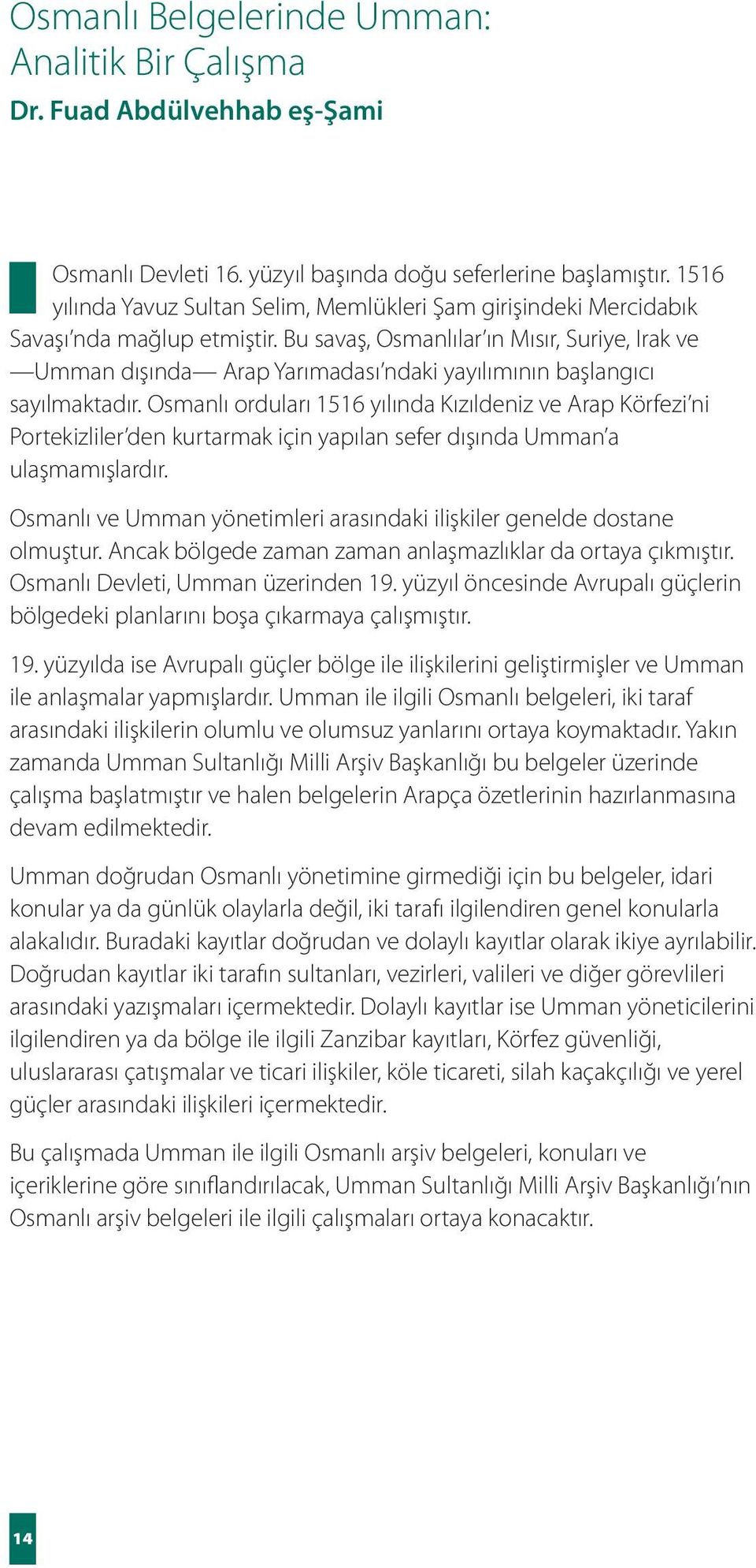 Bu savaş, Osmanlılar ın Mısır, Suriye, Irak ve Umman dışında Arap Yarımadası ndaki yayılımının başlangıcı sayılmaktadır.