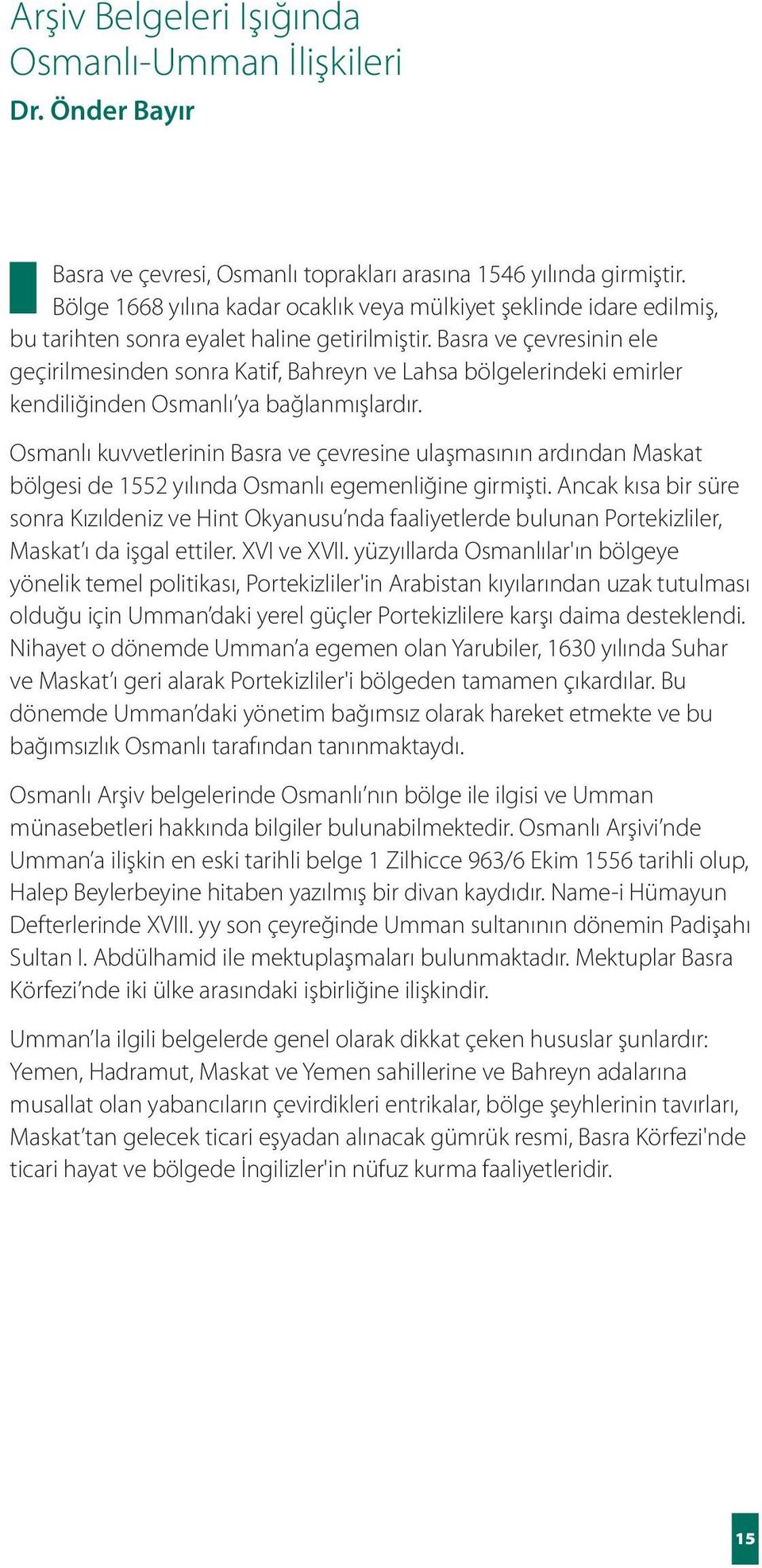 Basra ve çevresinin ele geçirilmesinden sonra Katif, Bahreyn ve Lahsa bölgelerindeki emirler kendiliğinden Osmanlı ya bağlanmışlardır.