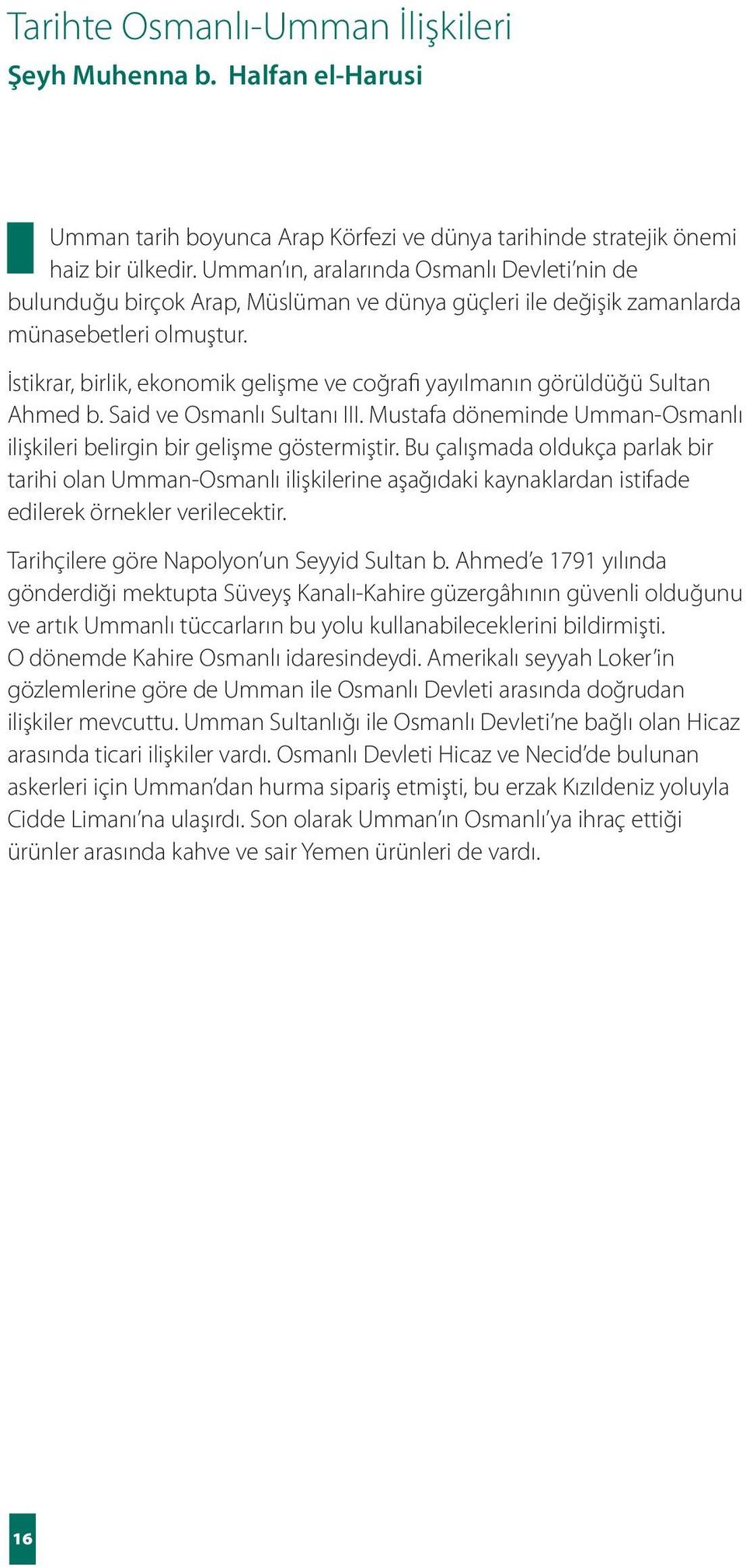 İstikrar, birlik, ekonomik gelişme ve coğrafi yayılmanın görüldüğü Sultan Ahmed b. Said ve Osmanlı Sultanı III. Mustafa döneminde Umman-Osmanlı ilişkileri belirgin bir gelişme göstermiştir.