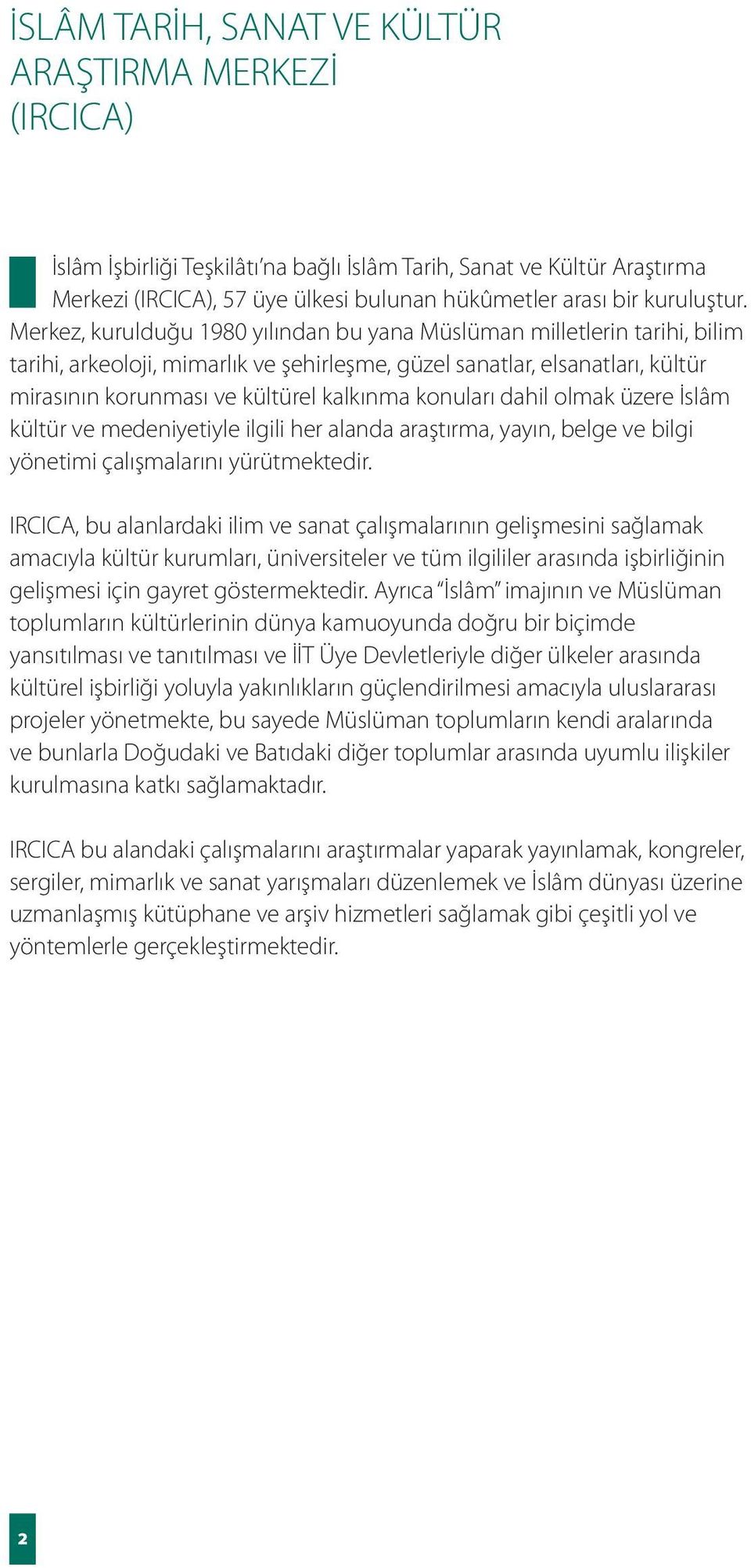 Merkez, kurulduğu 1980 yılından bu yana Müslüman milletlerin tarihi, bilim tarihi, arkeoloji, mimarlık ve şehirleşme, güzel sanatlar, elsanatları, kültür mirasının korunması ve kültürel kalkınma