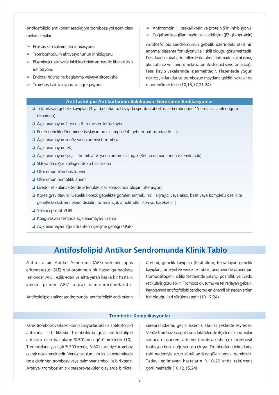 maddelerle etkileflim (β2-glikoprotein) Antifosfolipid sendromunun gebelik üzerindeki etkisinin anormal plasenta fonksiyonu ile iliflkili oldu u görülmektedir.