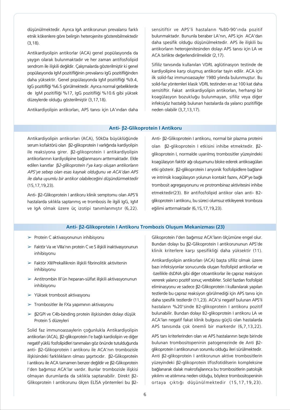 Çal flmalarda gösterilmifltir ki genel popülasyonda IgM pozitifli inin prevalans IgG pozitifli inden daha yüksektir. Genel popülasyonda IgM pozitifli i %9.4, IgG pozitifli i %6.5 görülmektedir.