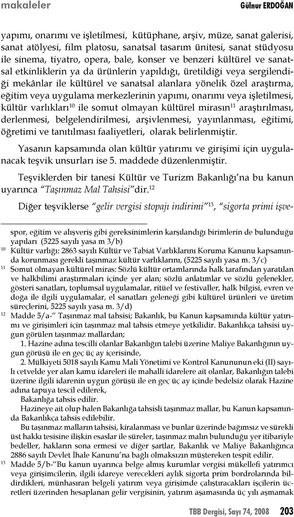 yapımı, onarımı veya işletilmesi, kültür varlıkları 10 ile somut olmayan kültürel mirasın 11 araştırılması, derlenmesi, belgelendirilmesi, arşivlenmesi, yayınlanması, eğitimi, öğretimi ve tanıtılması