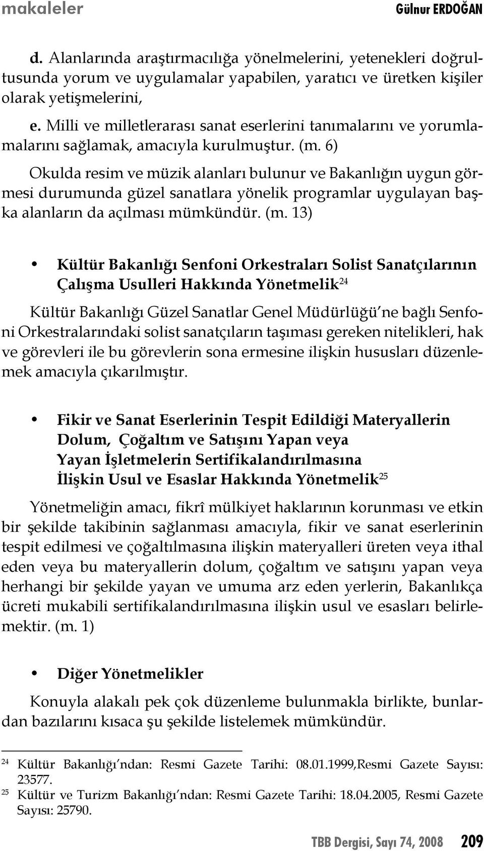 6) Okulda resim ve müzik alanları bulunur ve Bakanlığın uygun görmesi durumunda güzel sanatlara yönelik programlar uygulayan başka alanların da açılması mümkündür. (m.