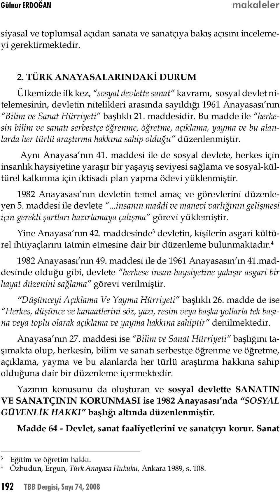 21. maddesidir. Bu madde ile herkesin bilim ve sanatı serbestçe öğrenme, öğretme, açıklama, yayma ve bu alanlarda her türlü araştırma hakkına sahip olduğu düzenlenmiştir. Aynı Anayasa nın 41.