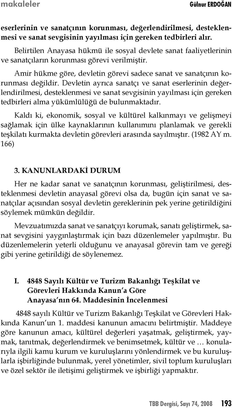 Devletin ayrıca sanatçı ve sanat eserlerinin değerlendirilmesi, desteklenmesi ve sanat sevgisinin yayılması için gereken tedbirleri alma yükümlülüğü de bulunmaktadır.