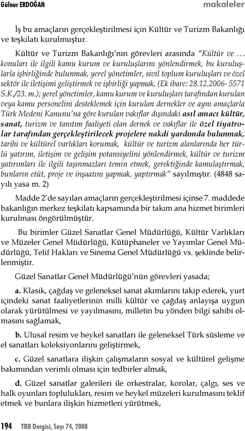 kuruluşları ve özel sektör ile iletişimi geliştirmek ve işbirliği yapmak, (Ek ibare: 28.12.2006-5571 S.K./23. m.