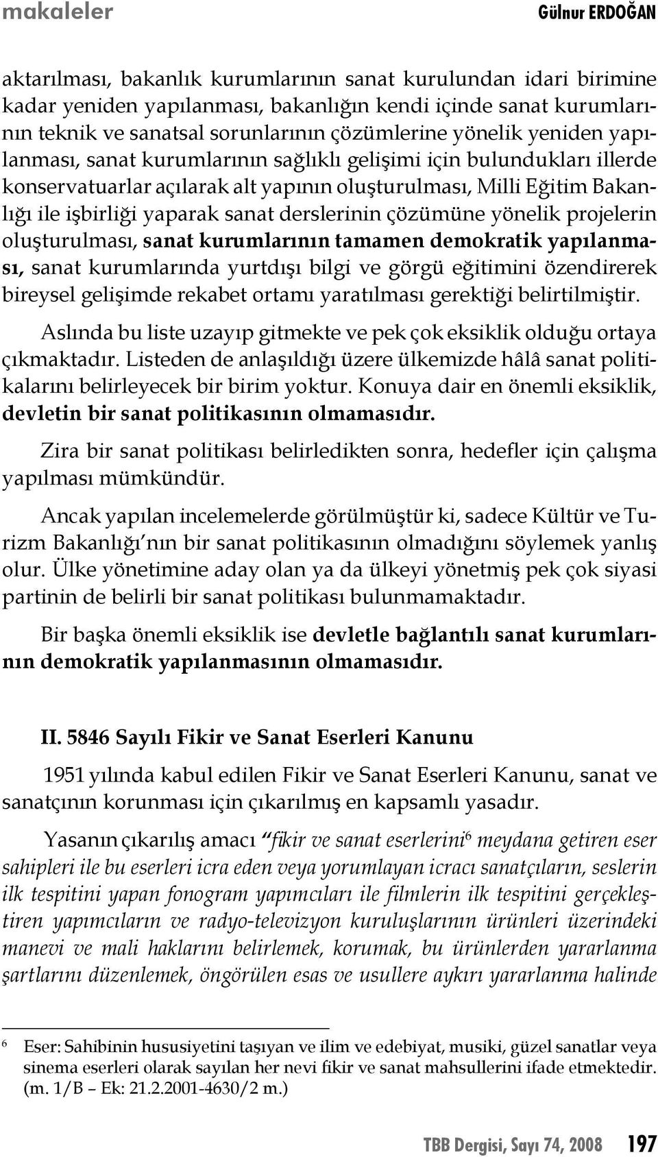 yönelik projelerin oluşturulması, sanat kurumlarının tamamen demokratik yapılanması, sanat kurumlarında yurtdışı bilgi ve görgü eğitimini özendirerek bireysel gelişimde rekabet ortamı yaratılması