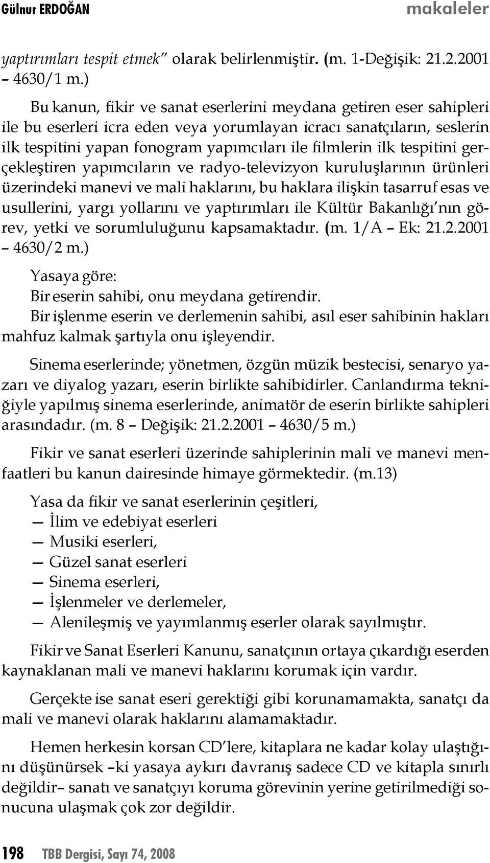 tespitini gerçekleştiren yapımcıların ve radyo-televizyon kuruluşlarının ürünleri üzerindeki manevi ve mali haklarını, bu haklara ilişkin tasarruf esas ve usullerini, yargı yollarını ve yaptırımları