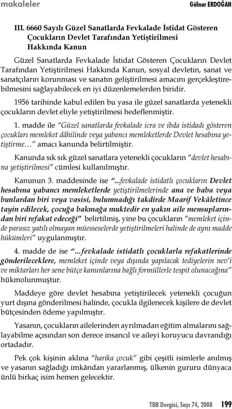 1956 tarihinde kabul edilen bu yasa ile güzel sanatlarda yetenekli çocukların devlet eliyle yetiştirilmesi hedeflenmiştir. 1.