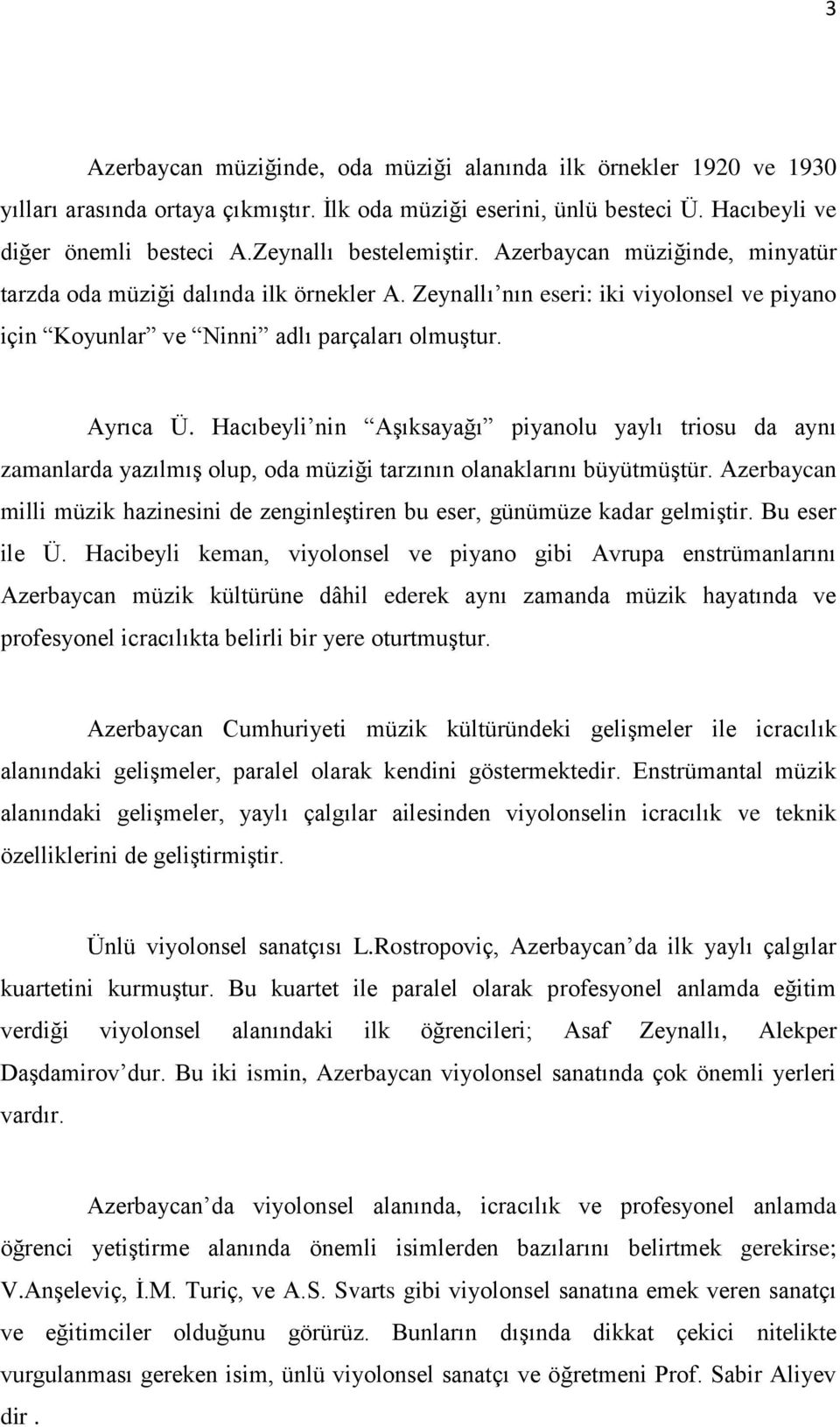 Hacıbeyli nin Aşıksayağı piyanolu yaylı triosu da aynı zamanlarda yazılmış olup, oda müziği tarzının olanaklarını büyütmüştür.