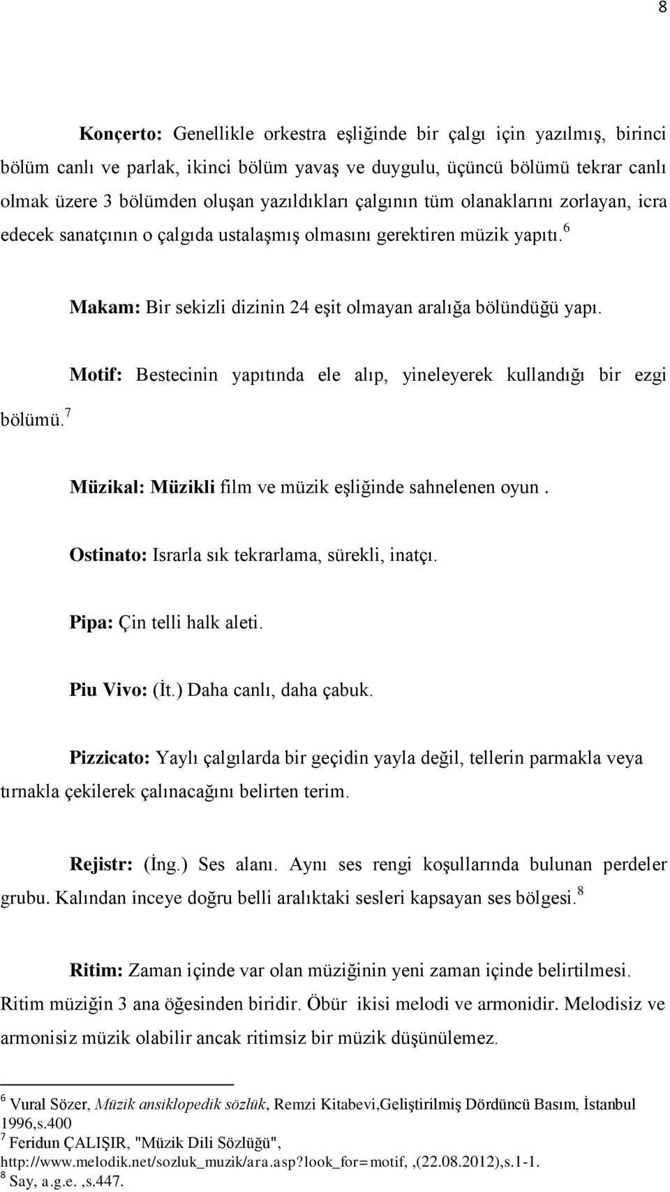 7 Motif: Bestecinin yapıtında ele alıp, yineleyerek kullandığı bir ezgi Müzikal: Müzikli film ve müzik eşliğinde sahnelenen oyun. Ostinato: Israrla sık tekrarlama, sürekli, inatçı.