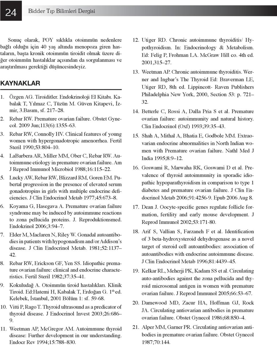 217 28. 2. Rebar RW. Premature ovarian failure. Obstet Gynecol. 2009 Jun;113(6):1355 63. 3. Rebar RW, Connolly HV. Clinical features of young women with hypergonadotropic amenorrhea.