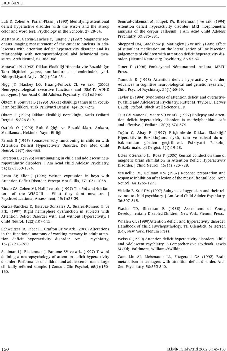 neuropsychological abd behavioral measures. Arch Neurol, 54:963-968. Motavallý N (1993) Dikkat Eksikliði Hiperaktivite Bozukluðu: Taný ölçütleri, yapýsý, sýnýflandýrma sistemlerindeki yeri.