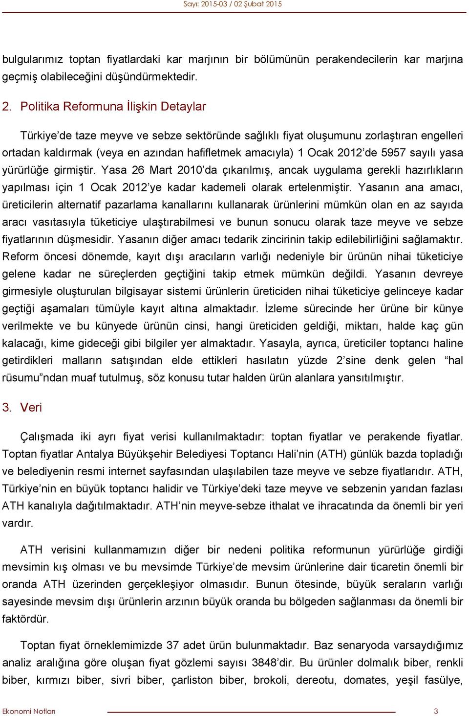 5957 sayılı yasa yürürlüğe girmiştir. Yasa 26 Mart 2010 da çıkarılmış, ancak uygulama gerekli hazırlıkların yapılması için 1 Ocak 2012 ye kadar kademeli olarak ertelenmiştir.