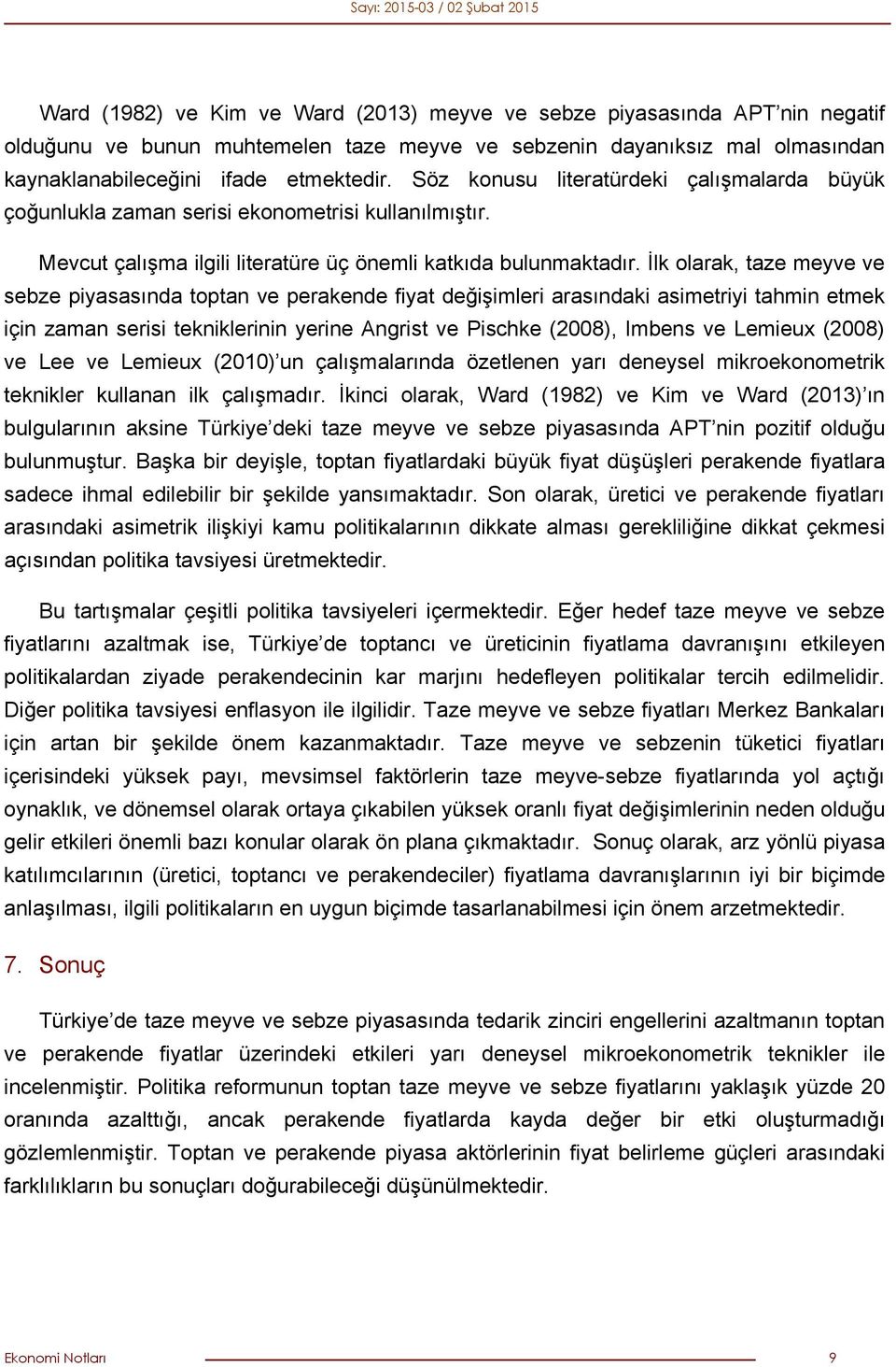 İlk olarak, taze meyve ve sebze piyasasında toptan ve perakende fiyat değişimleri arasındaki asimetriyi tahmin etmek için zaman serisi tekniklerinin yerine Angrist ve Pischke (2008), Imbens ve