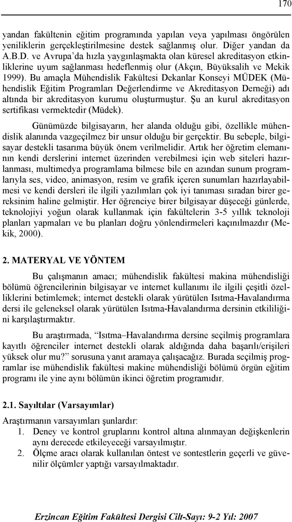 Bu amaçla Mühendislik Fakültesi Dekanlar Konseyi MÜDEK (Mühendislik Eğitim Programları Değerlendirme ve Akreditasyon Derneği) adı altında bir akreditasyon kurumu oluşturmuştur.