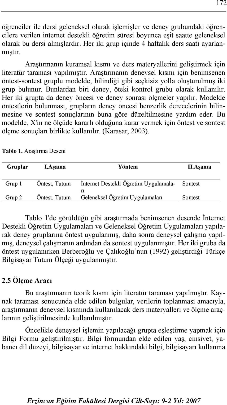 Araştırmanın deneysel kısmı için benimsenen öntest-sontest gruplu modelde, bilindiği gibi seçkisiz yolla oluşturulmuş iki grup bulunur. Bunlardan biri deney, öteki kontrol grubu olarak kullanılır.