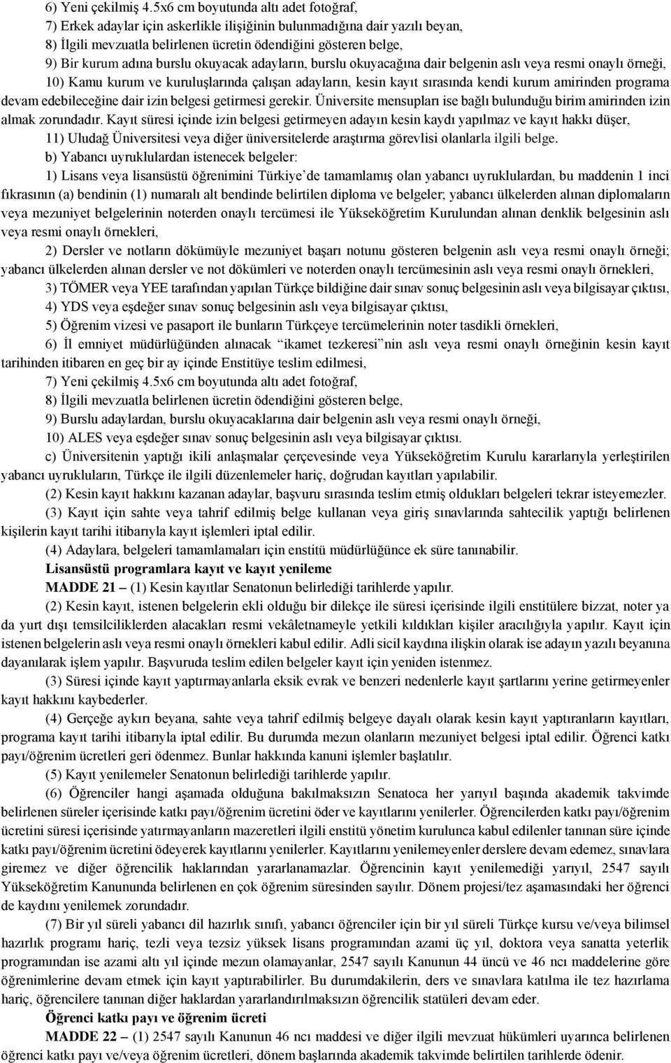 burslu okuyacak adayların, burslu okuyacağına dair belgenin aslı veya resmi onaylı örneği, 10) Kamu kurum ve kuruluşlarında çalışan adayların, kesin kayıt sırasında kendi kurum amirinden programa