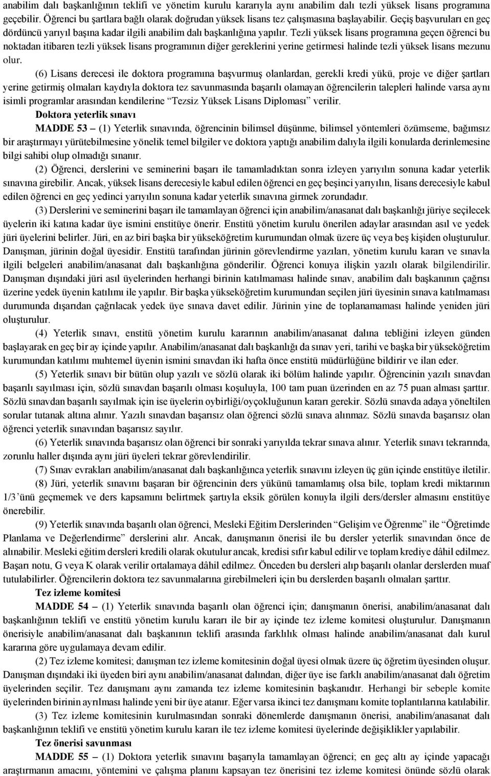 Tezli yüksek lisans programına geçen öğrenci bu noktadan itibaren tezli yüksek lisans programının diğer gereklerini yerine getirmesi halinde tezli yüksek lisans mezunu olur.