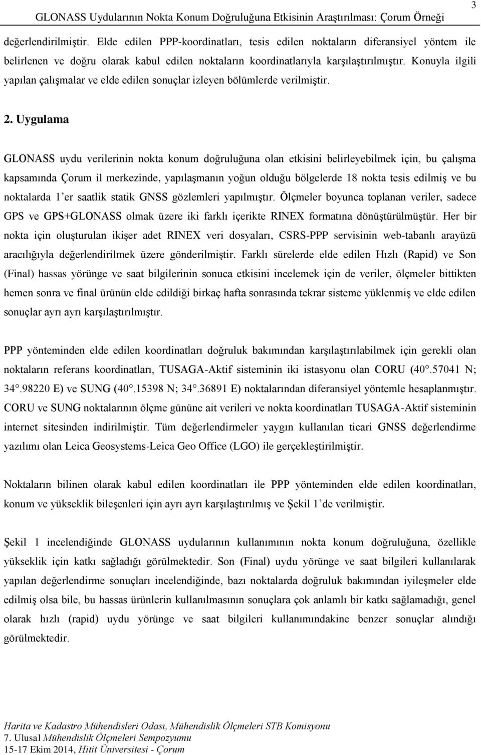 Uygulama GLONASS uydu verilerinin nokta konum doğruluğuna olan etkisini belirleyebilmek için, bu çalışma kapsamında Çorum il merkezinde, yapılaşmanın yoğun olduğu bölgelerde 18 nokta tesis edilmiş ve