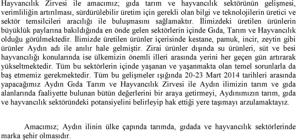 İlimizde üretilen ürünler içerisinde kestane, pamuk, incir, zeytin gibi ürünler Aydın adı ile anılır hale gelmiştir.