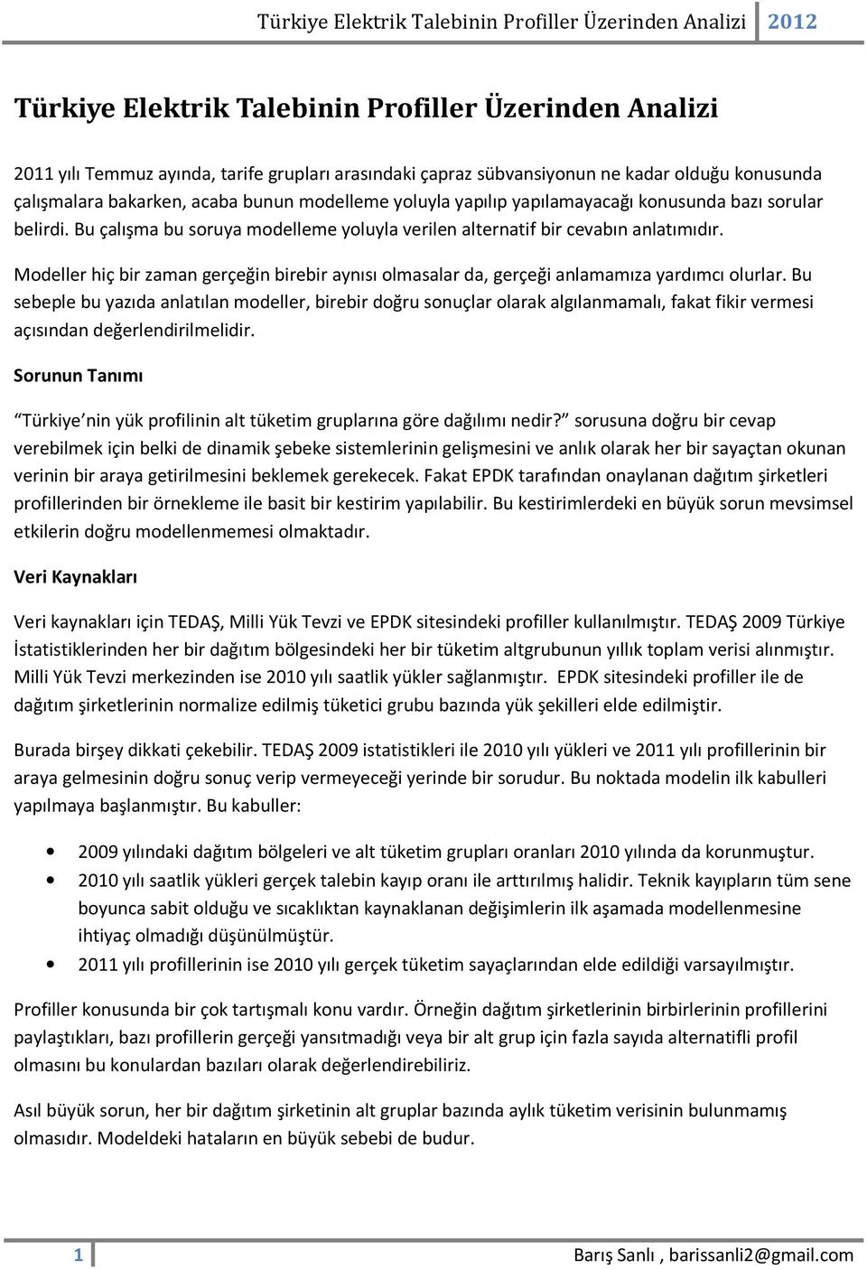 Modeller hiç bir zaman gerçeğin birebir aynısı olmasalar da, gerçeği anlamamıza yardımcı olurlar.