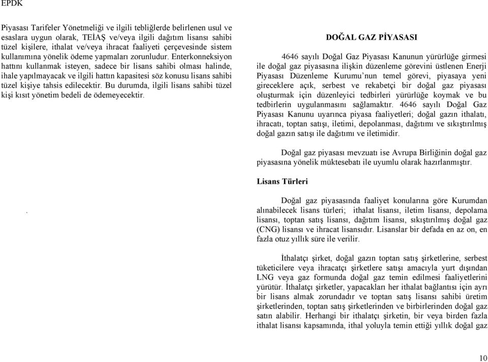 Enterkonneksiyon hattını kullanmak isteyen, sadece bir lisans sahibi olması halinde, ihale yapılmayacak ve ilgili hattın kapasitesi söz konusu lisans sahibi tüzel kişiye tahsis edilecektir.