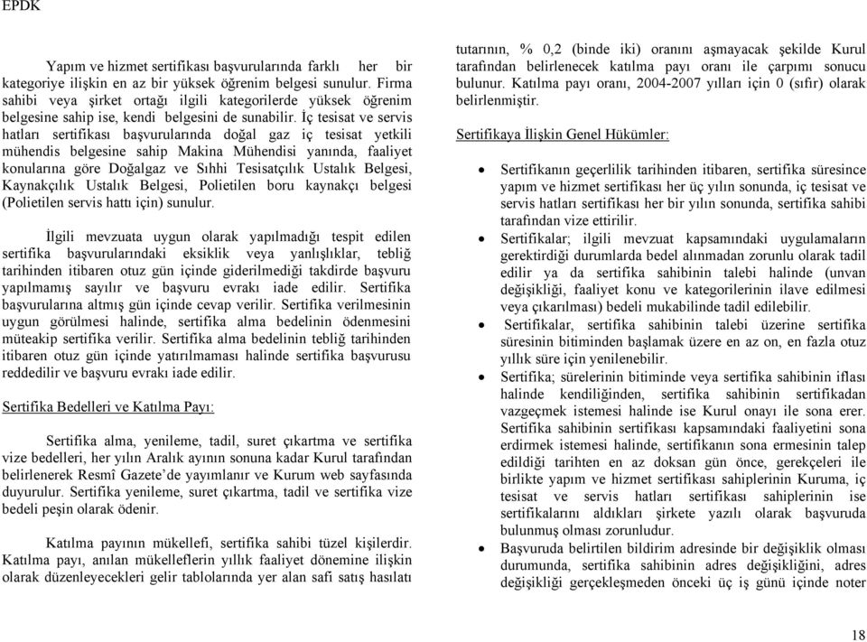 İç tesisat ve servis hatları sertifikası başvurularında doğal gaz iç tesisat yetkili mühendis belgesine sahip Makina Mühendisi yanında, faaliyet konularına göre Doğalgaz ve Sıhhi Tesisatçılık Ustalık