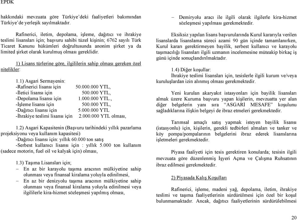 şirket olarak kurulmuş olması gereklidir. 1) Lisans türlerine göre, ilgililerin sahip olması gereken özel nitelikler: 1.1) Asgari Sermayenin: -Rafinerici lisansı için 50.000.