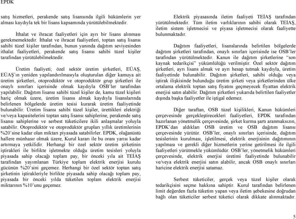 İthalat ve ihracat faaliyetleri, toptan satış lisansı sahibi tüzel kişiler tarafından, bunun yanında dağıtım seviyesinden ithalat faaliyetleri, perakende satış lisansı sahibi tüzel kişiler tarafından