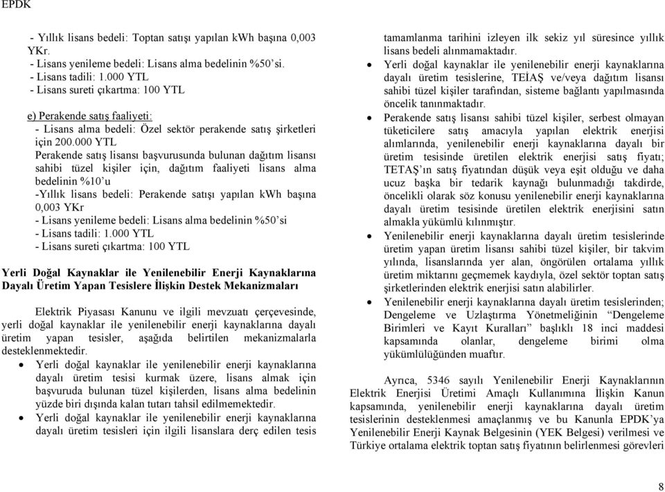 000 YTL Perakende satış lisansı başvurusunda bulunan dağıtım lisansı sahibi tüzel kişiler için, dağıtım faaliyeti lisans alma bedelinin %10 u -Yıllık lisans bedeli: Perakende satışı yapılan kwh