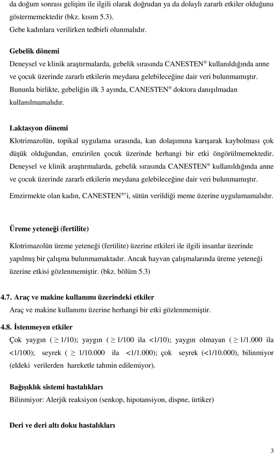 Bununla birlikte, gebeliğin ilk 3 ayında, CANESTEN doktora danışılmadan kullanılmamalıdır.