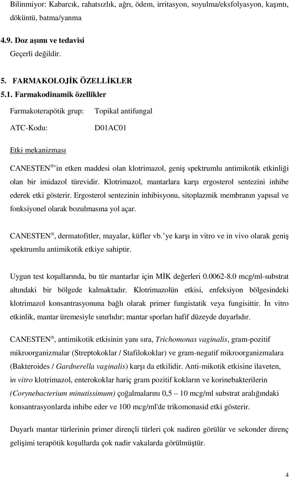 imidazol türevidir. Klotrimazol, mantarlara karşı ergosterol sentezini inhibe ederek etki gösterir.