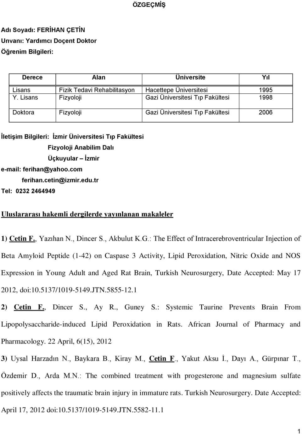 İzmir e-mail: ferihan@yahoo.com ferihan.cetin@izmir.edu.tr Tel: 0232 2464949 Uluslararası hakemli dergilerde yayınlanan makaleler 1) Cetin F., Yazıhan N., Dincer S., Akbulut K.G.