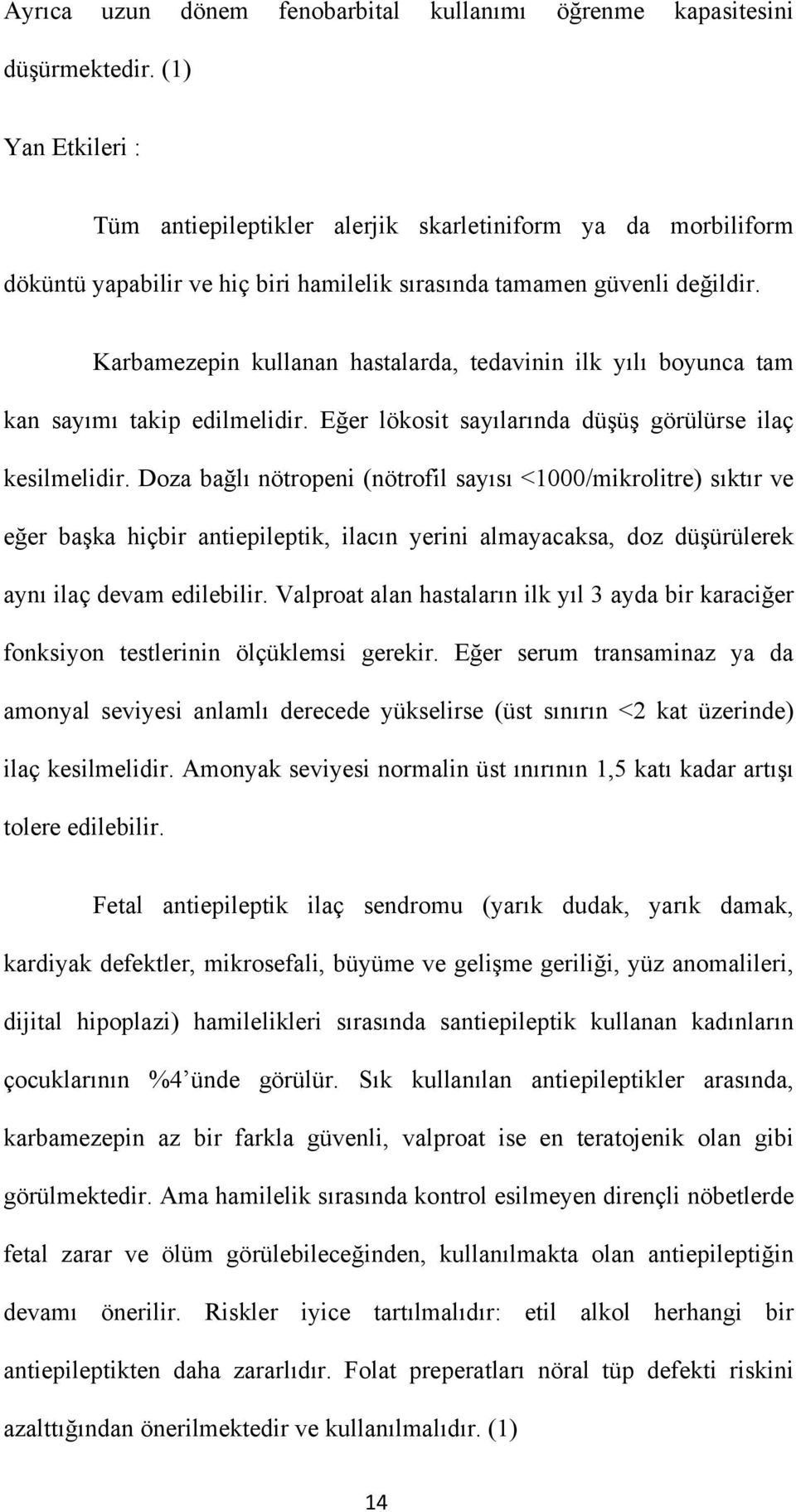 Karbamezepin kullanan hastalarda, tedavinin ilk yılı boyunca tam kan sayımı takip edilmelidir. Eğer lökosit sayılarında düşüş görülürse ilaç kesilmelidir.