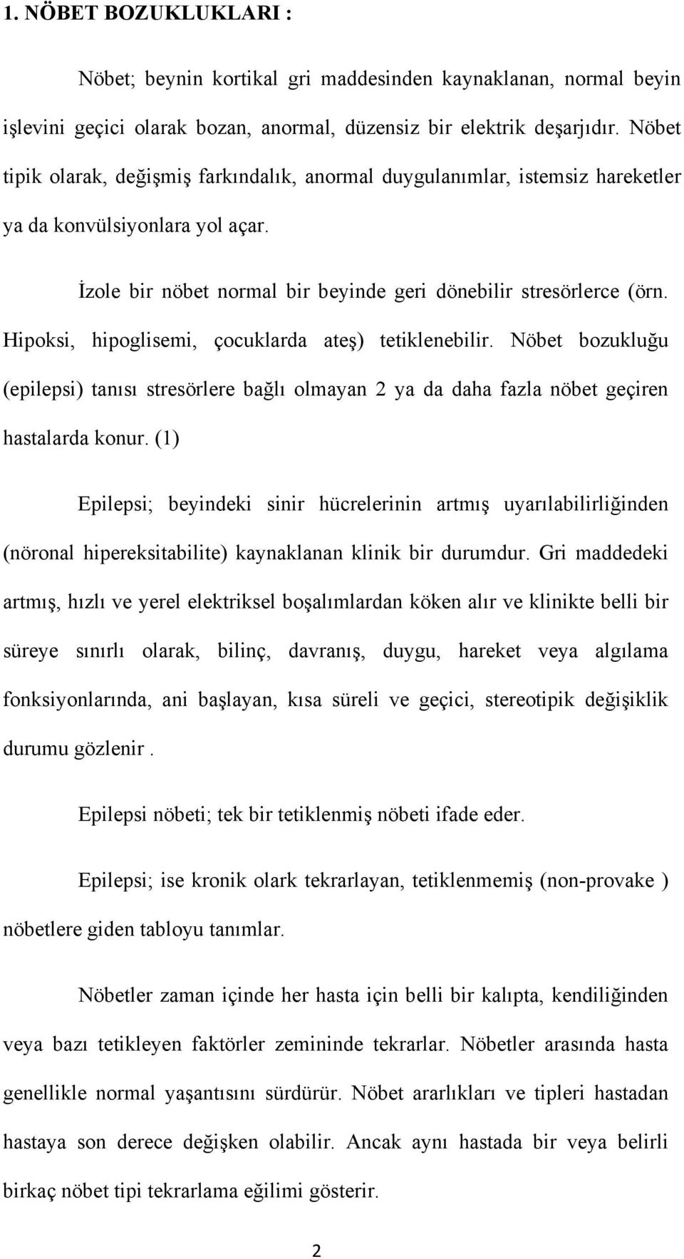 Hipoksi, hipoglisemi, çocuklarda ateş) tetiklenebilir. Nöbet bozukluğu (epilepsi) tanısı stresörlere bağlı olmayan 2 ya da daha fazla nöbet geçiren hastalarda konur.