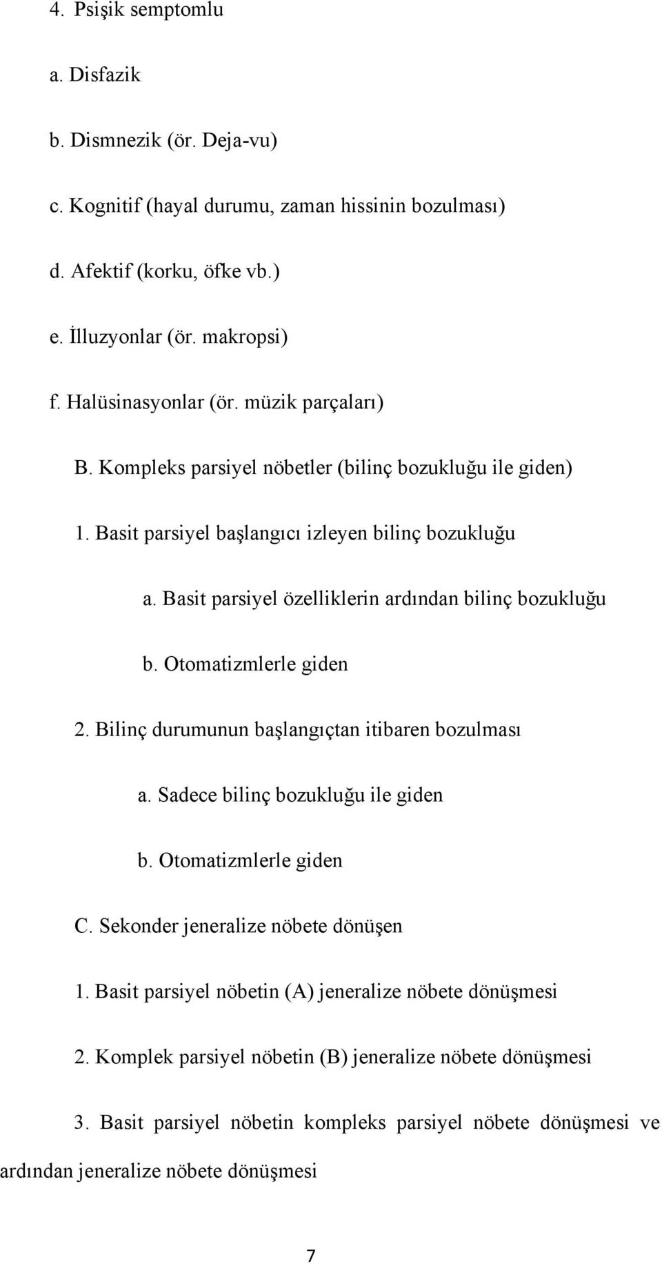 Otomatizmlerle giden 2. Bilinç durumunun başlangıçtan itibaren bozulması a. Sadece bilinç bozukluğu ile giden b. Otomatizmlerle giden C. Sekonder jeneralize nöbete dönüşen 1.